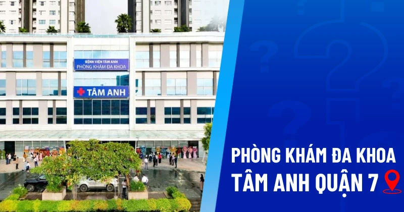 Bệnh viện Tâm Anh Quận 7: Dịch vụ khám chữa đa dạng