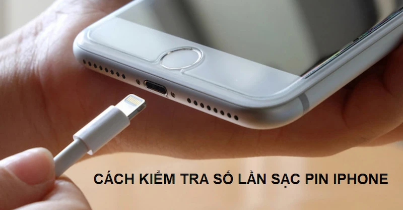 Kiểm tra số lần sạc iPhone và ảnh hưởng đến pin