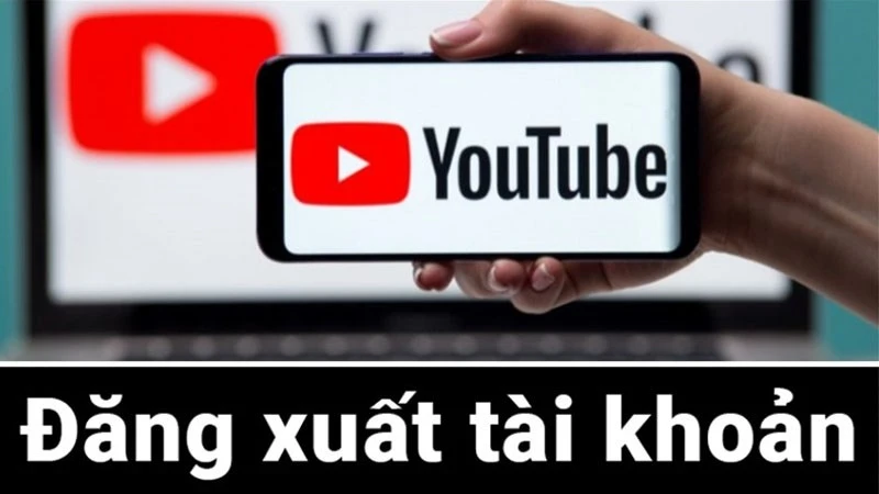 Hướng dẫn cách đăng xuất YouTube trên điện thoại và máy tính