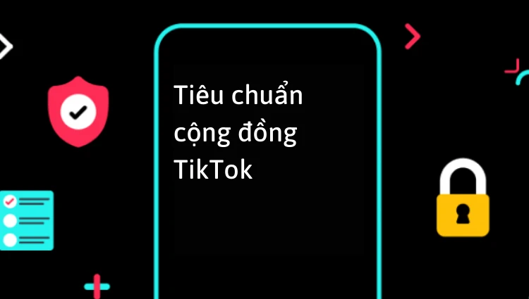 Tiêu chuẩn cộng đồng TikTok và cách áp dụng hiệu quả