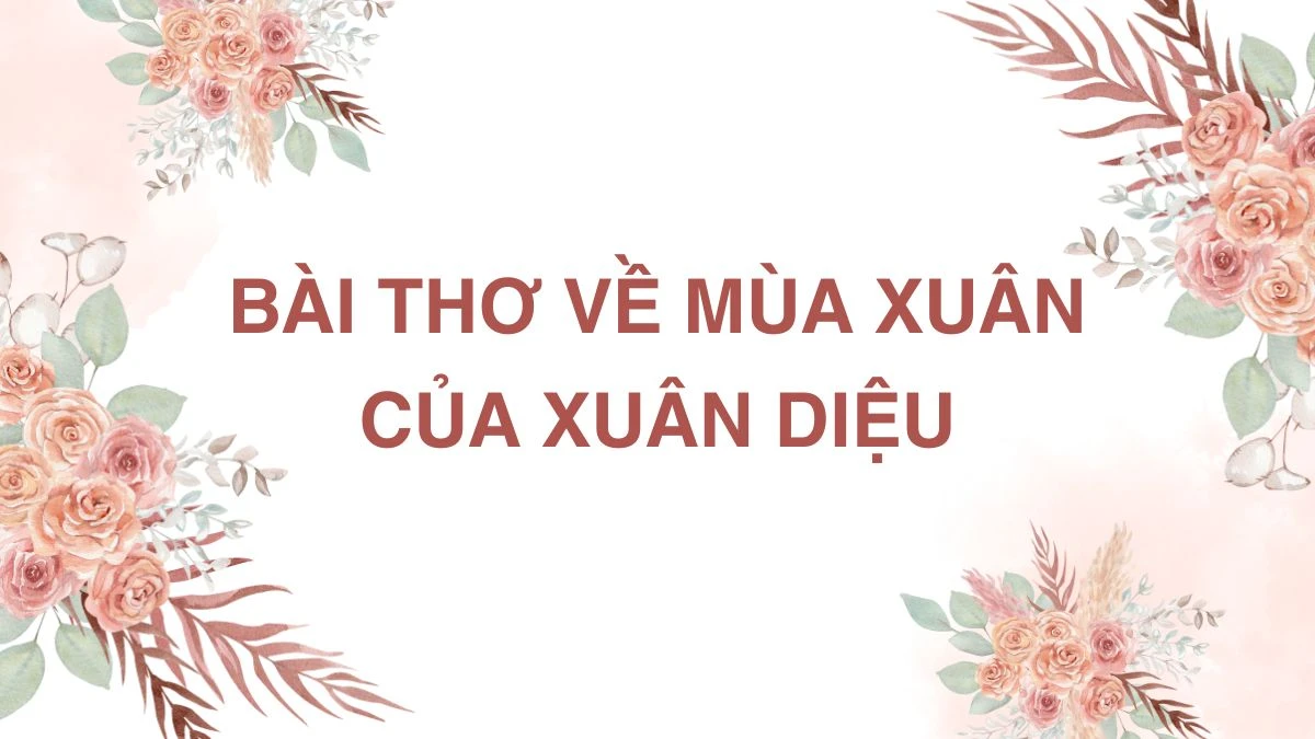 Khám Phá Thơ Về Mùa Xuân Của Xuân Diệu
