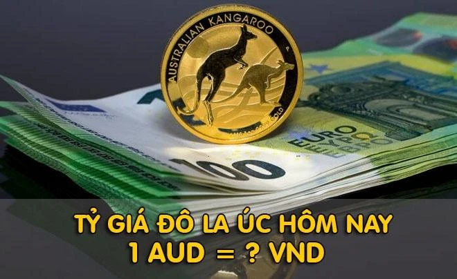 Cập nhật tỷ giá AUD VND mới nhất tại các ngân hàng