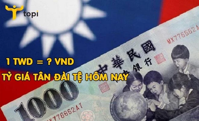 Tỷ giá Đài tệ hôm nay và những biến động mới nhất