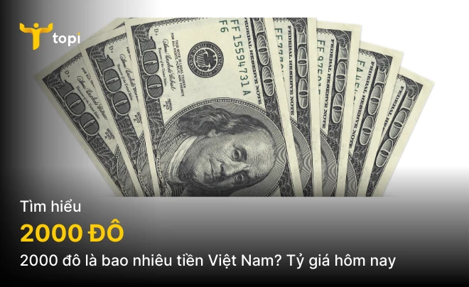 2000 đô la mỹ bằng bao nhiêu tiền việt nam hiện nay