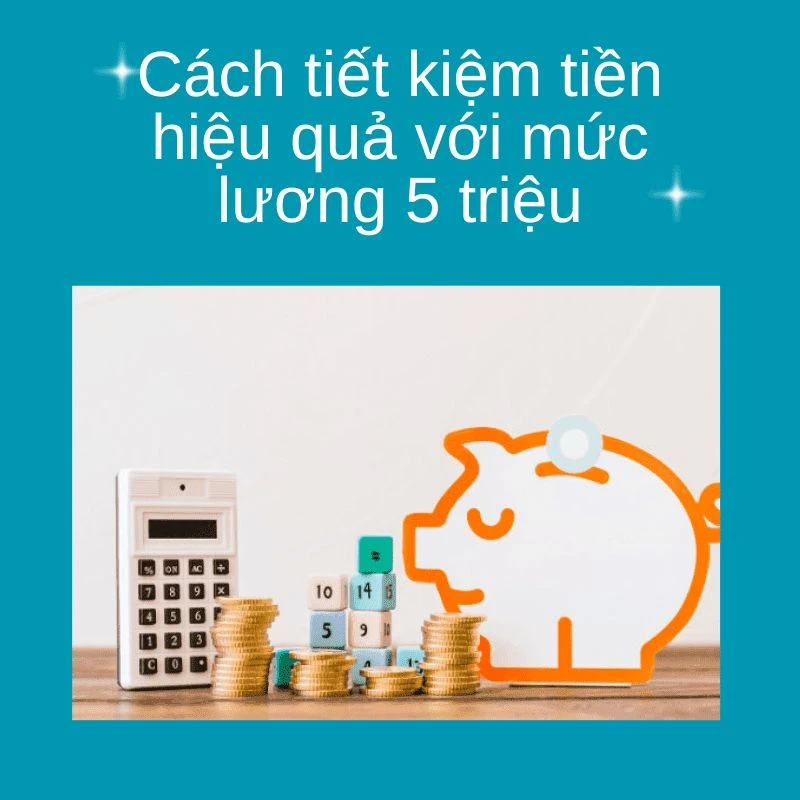 Cách tiết kiệm tiền lương 5 triệu hiệu quả nhất