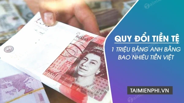 100 triệu bảng anh bằng bao nhiêu tiền việt nam hiện nay