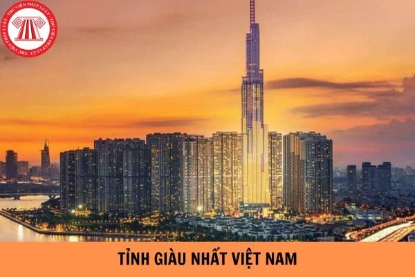 Tỉnh nào giàu nhất Việt Nam và tiềm năng phát triển