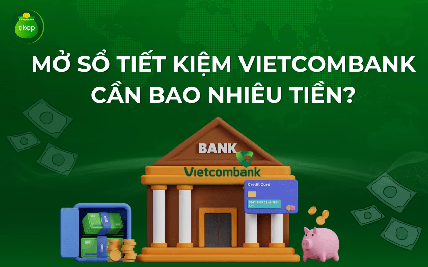 Mở sổ tiết kiệm Vietcombank cần bao nhiêu tiền tối thiểu