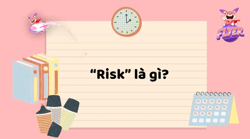 Risk là gì và cách quản lý trong quyết định hàng ngày