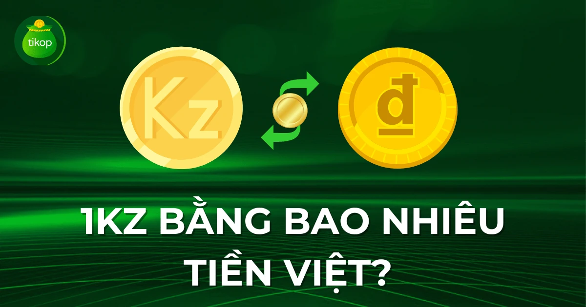 1 KZ bằng bao nhiêu tiền Việt hiện nay