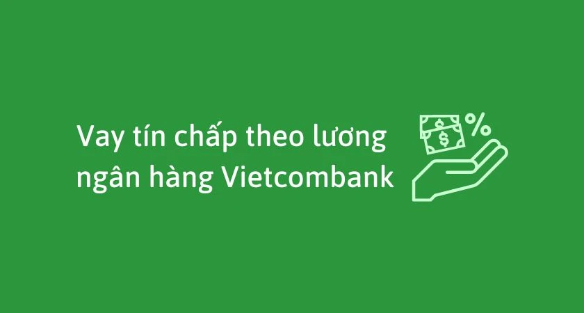 Vay tín chấp Vietcombank dễ dàng và nhanh chóng