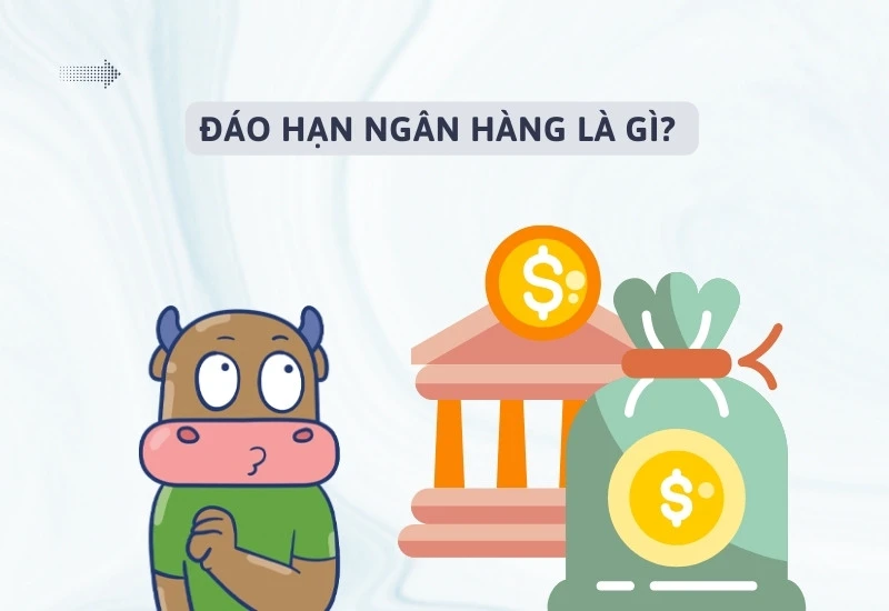 Đáo hạn ngân hàng là gì và tầm quan trọng của nó