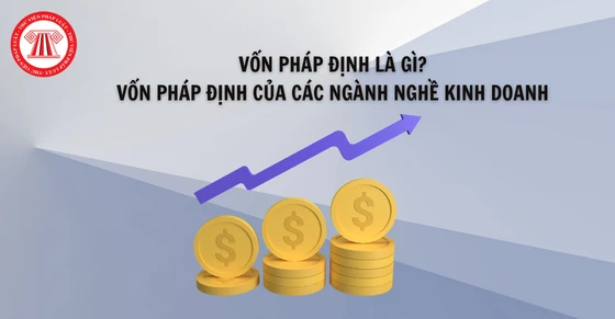 Vốn pháp định là gì và tầm quan trọng trong kinh doanh